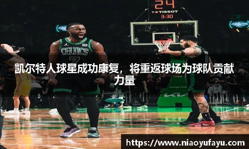 凯尔特人球星成功康复，将重返球场为球队贡献力量