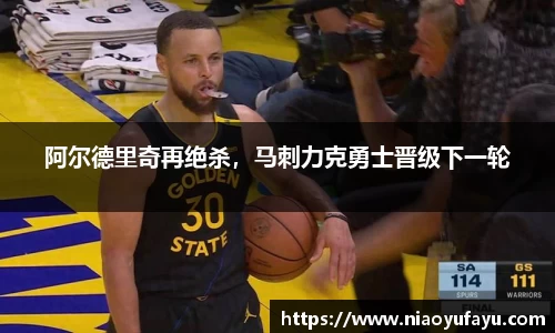 阿尔德里奇再绝杀，马刺力克勇士晋级下一轮