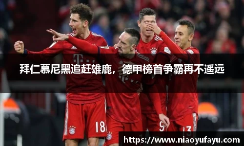 拜仁慕尼黑追赶雄鹿，德甲榜首争霸再不遥远