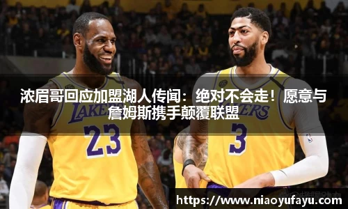 浓眉哥回应加盟湖人传闻：绝对不会走！愿意与詹姆斯携手颠覆联盟