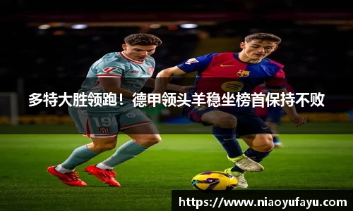 多特大胜领跑！德甲领头羊稳坐榜首保持不败