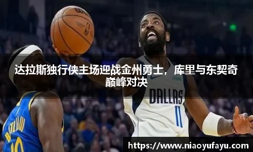 达拉斯独行侠主场迎战金州勇士，库里与东契奇巅峰对决