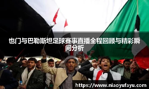 也门与巴勒斯坦足球赛事直播全程回顾与精彩瞬间分析